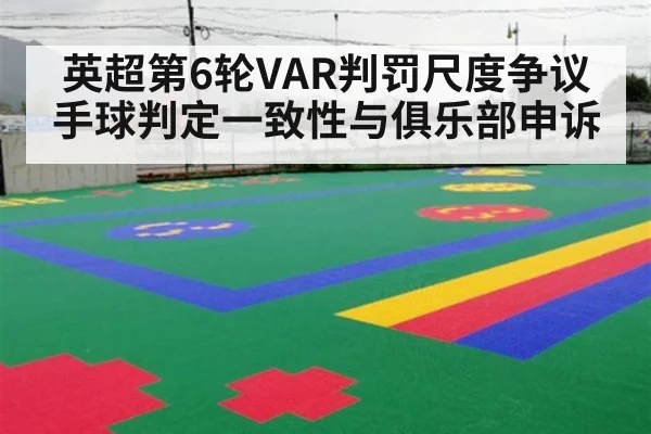 英超第6轮VAR判罚尺度争议 手球判定一致性与俱乐部申诉